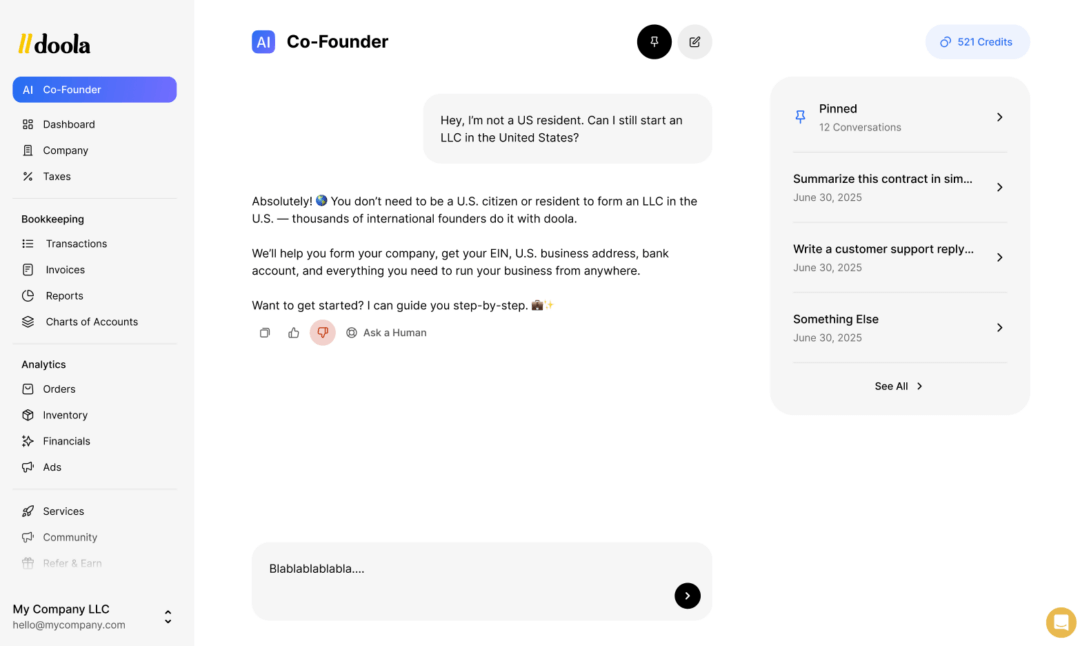 What is doola AI Co-Founder?AI Co-Founder is a smart, AI-powered assistant built right into your doola dashboard. It’s designed to guide you through the complexities of launching, running, and scaling your US business, whether you’re selling digital products, running a SaaS company, or launching an e-commerce brand.